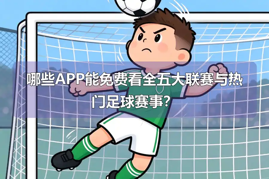哪些APP能免费看全五大联赛与热门足球赛事?